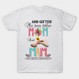 God Gifted Me Two Titles Mom And Mam And I Rock Them Both Wildflowers Valentines Mothers Day T-Shirt